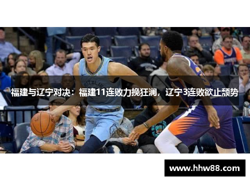 福建与辽宁对决：福建11连败力挽狂澜，辽宁3连败欲止颓势