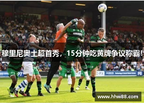 穆里尼奥土超首秀，15分钟吃黄牌争议称霸！